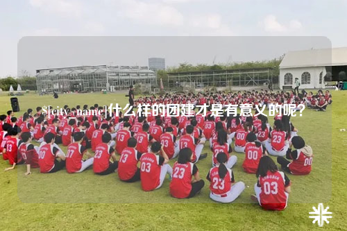 和田什么样的团建才是有意义的呢？