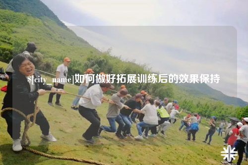 和田如何做好拓展训练后的效果保持